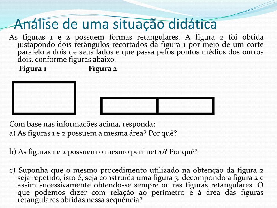 abaixo. Figura 1 Figura 2 Com base nas informações acima, responda: a) As figuras 1 e 2 possuem a mesma área? Por quê?