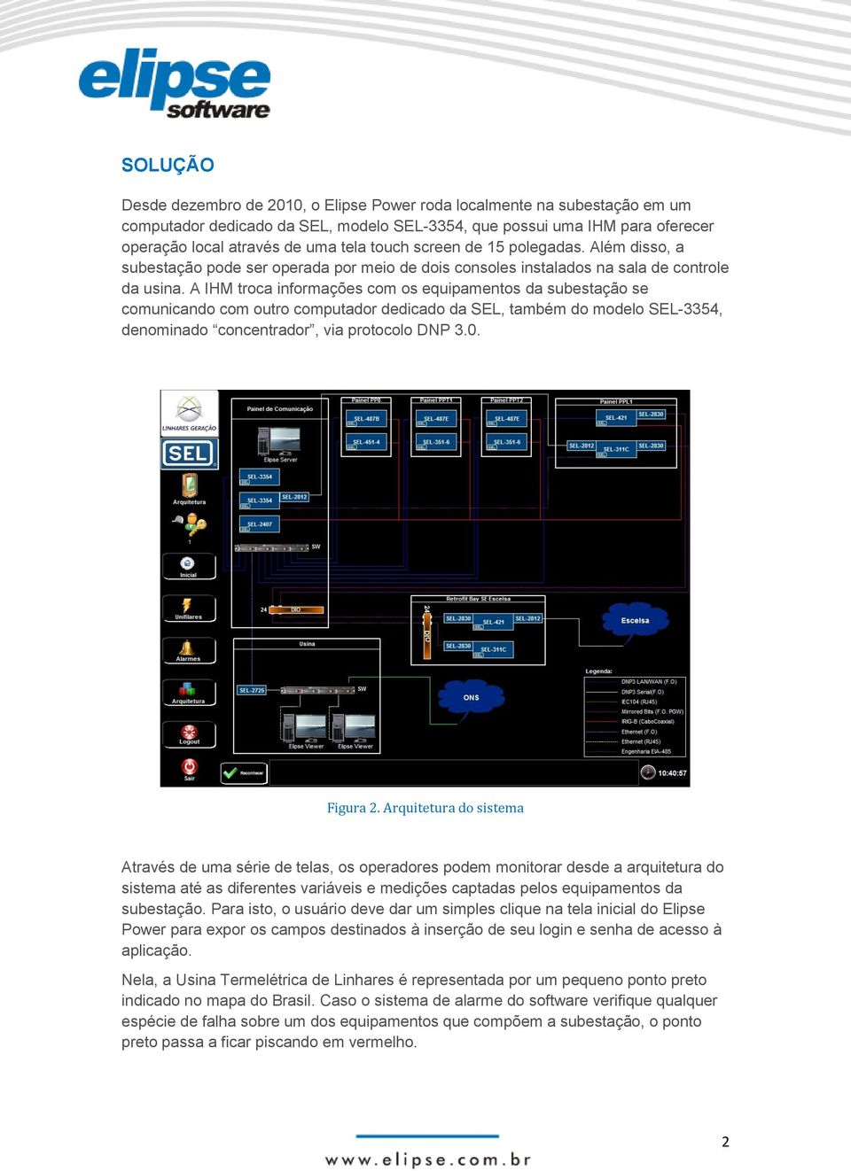 A IHM troca informações com os equipamentos da subestação se comunicando com outro computador dedicado da SEL, também do modelo SEL-3354, denominado concentrador, via protocolo DNP 3.0. Figura 2.