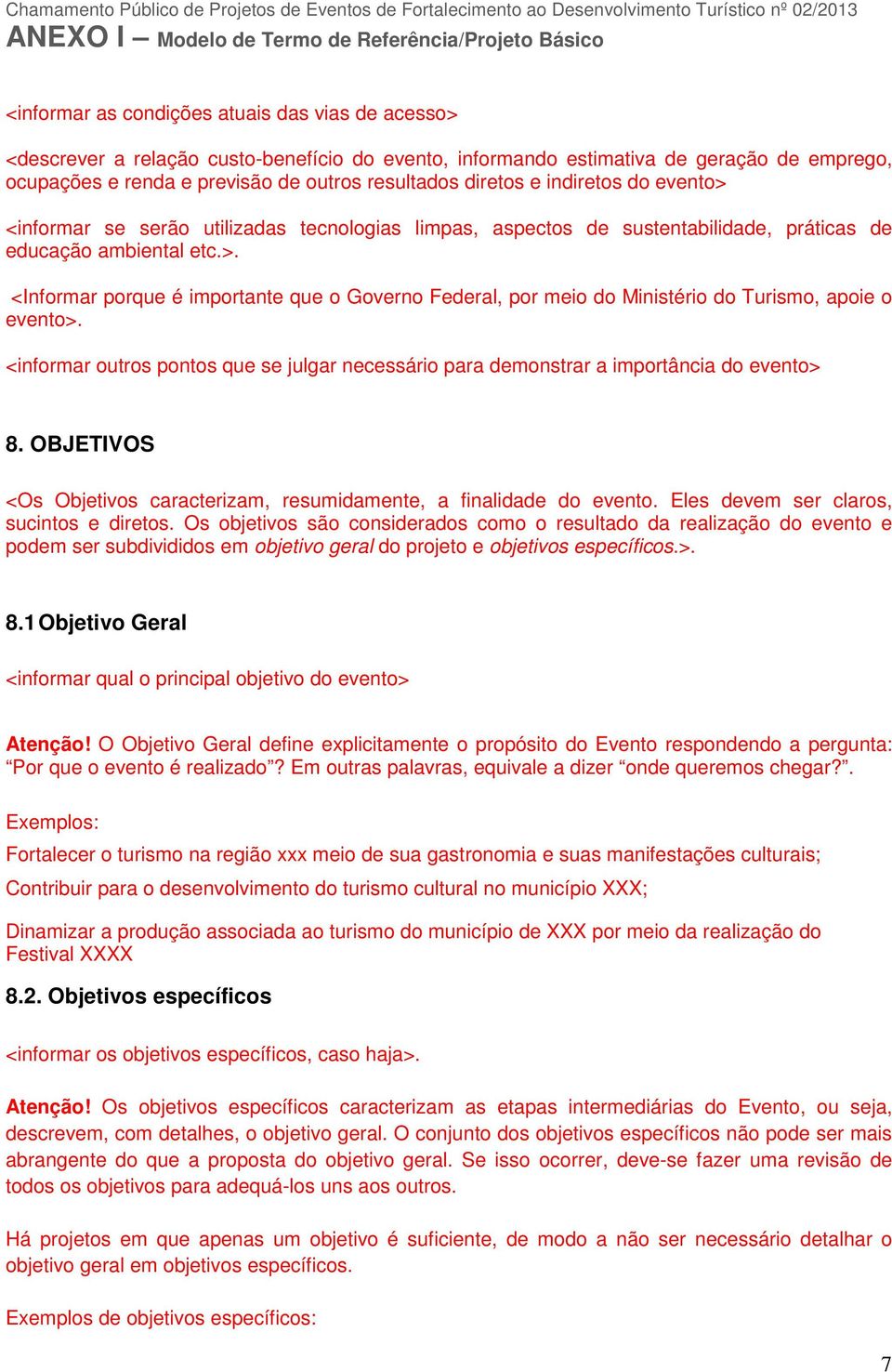 <informar outros pontos que se julgar necessário para demonstrar a importância do evento> 8. OBJETIVOS <Os Objetivos caracterizam, resumidamente, a finalidade do evento.