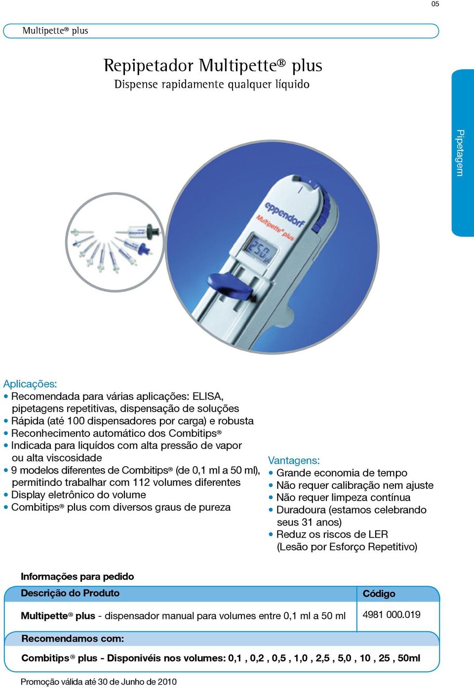 0,1 ml a 50 ml), permitindo trabalhar com 112 volumes diferentes Display eletrônico do volume Combitips plus com diversos graus de pureza Vantagens: Grande economia de tempo Não requer calibração nem