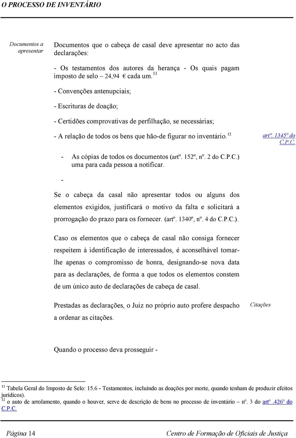 152º, nº. 2 do C.P.C.) uma para cada pessoa a notificar.