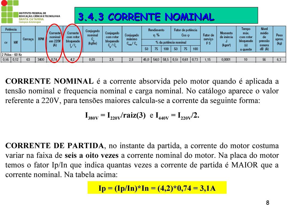 /2. CORRENTE DE PARTIDA, no instante da partida, a corrente do motor costuma variar na faixa de seis a oito vezes a corrente nominal do motor.