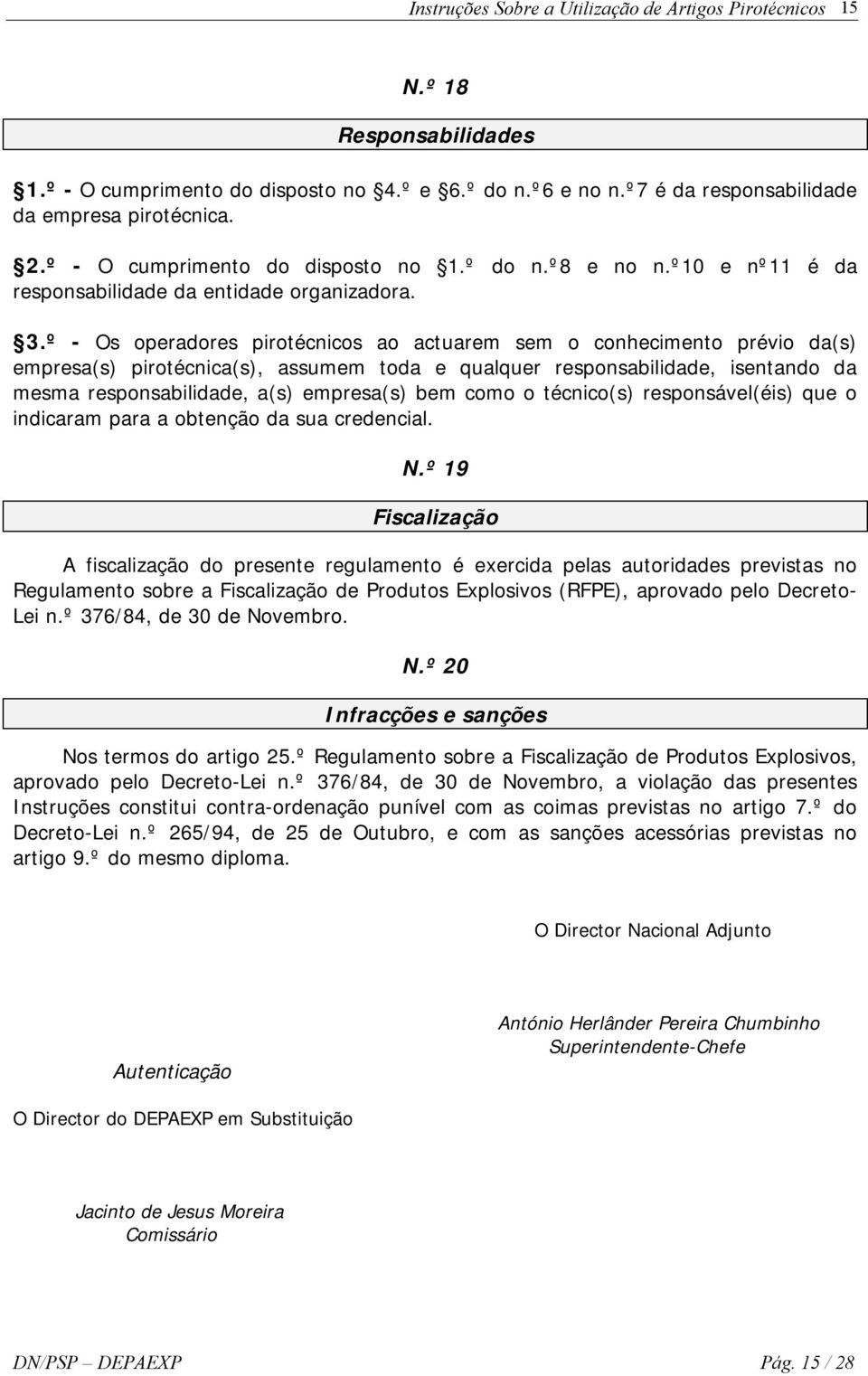 º - Os operadores pirotécnicos ao actuarem sem o conhecimento prévio da(s) empresa(s) pirotécnica(s), assumem toda e qualquer responsabilidade, isentando da mesma responsabilidade, a(s) empresa(s)