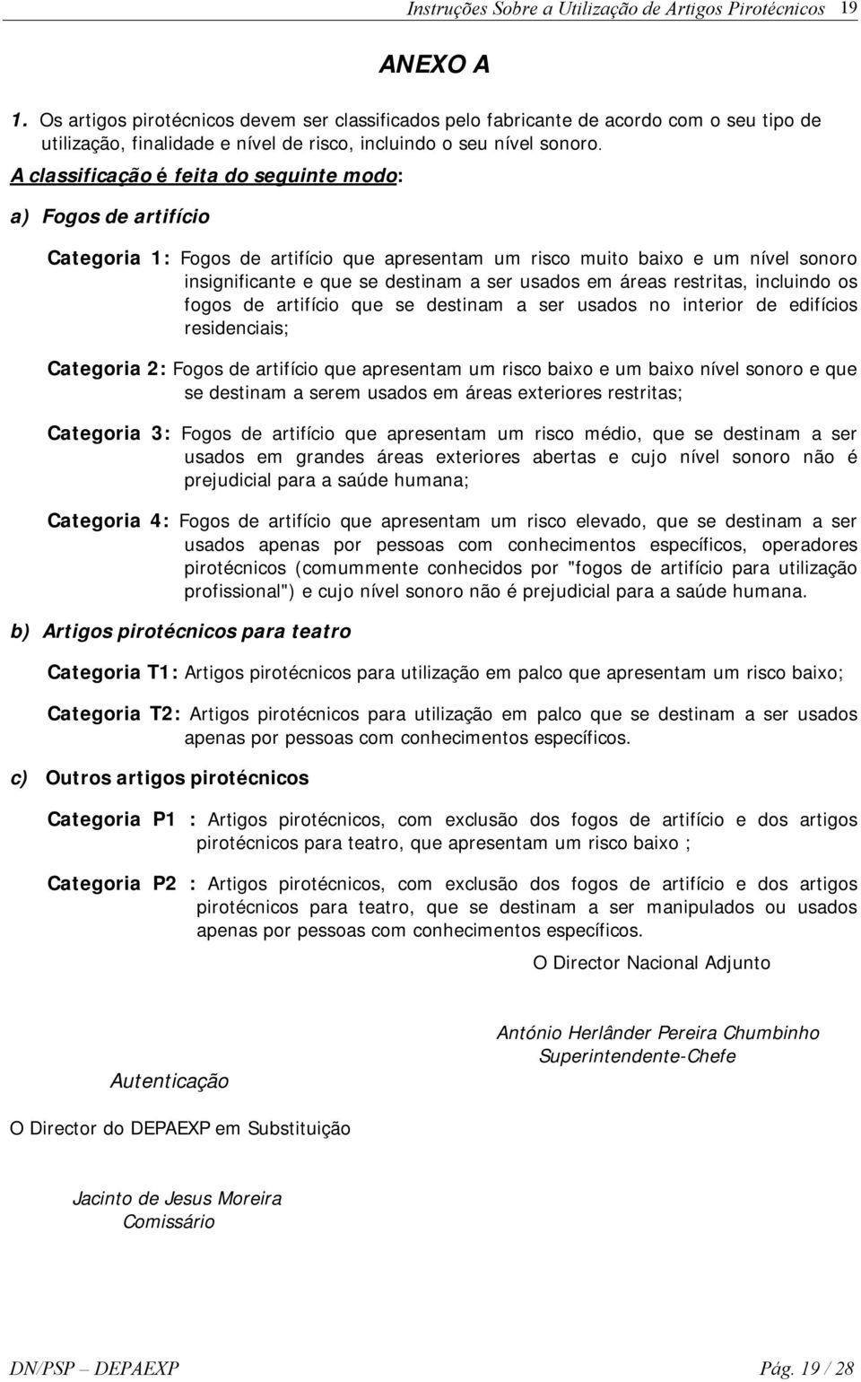 áreas restritas, incluindo os fogos de artifício que se destinam a ser usados no interior de edifícios residenciais; Categoria 2: Fogos de artifício que apresentam um risco baixo e um baixo nível