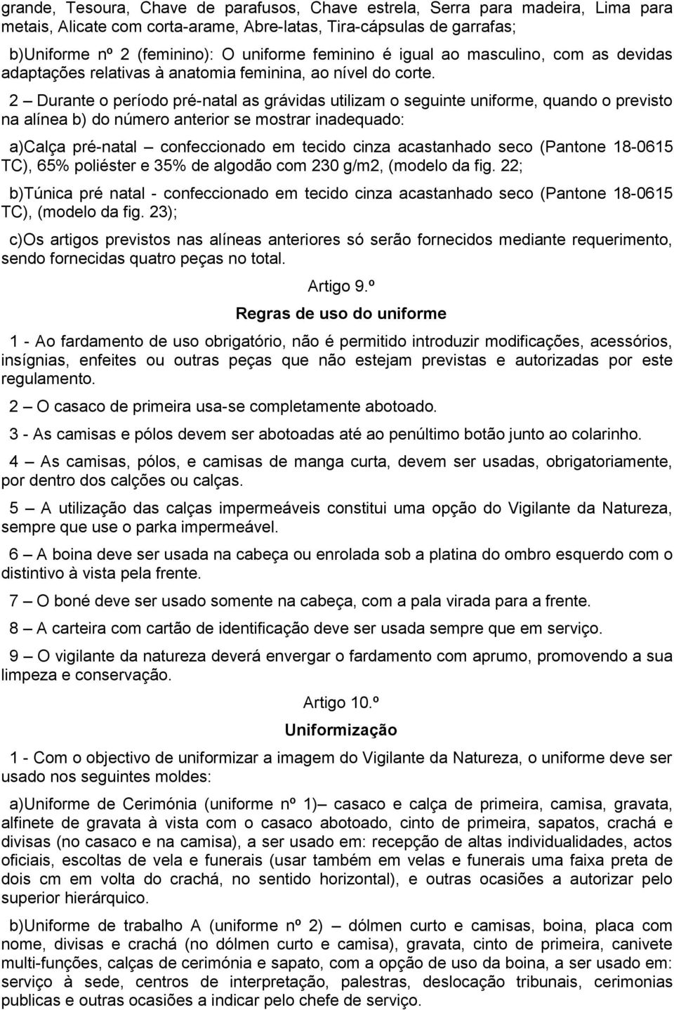 2 Durante o período pré-natal as grávidas utilizam o seguinte uniforme, quando o previsto na alínea b) do número anterior se mostrar inadequado: a)calça pré-natal confeccionado em tecido cinza