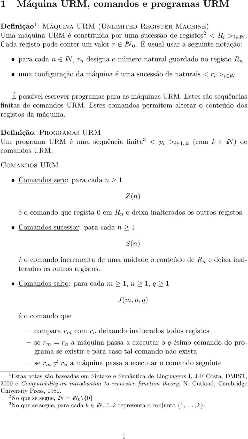 É usual usar a seguinte notação: para cada n IN, r n designa o número natural guardado no registo R n uma configuração da máquina é uma sucessão de naturais < r i > i IN É possível escrever programas