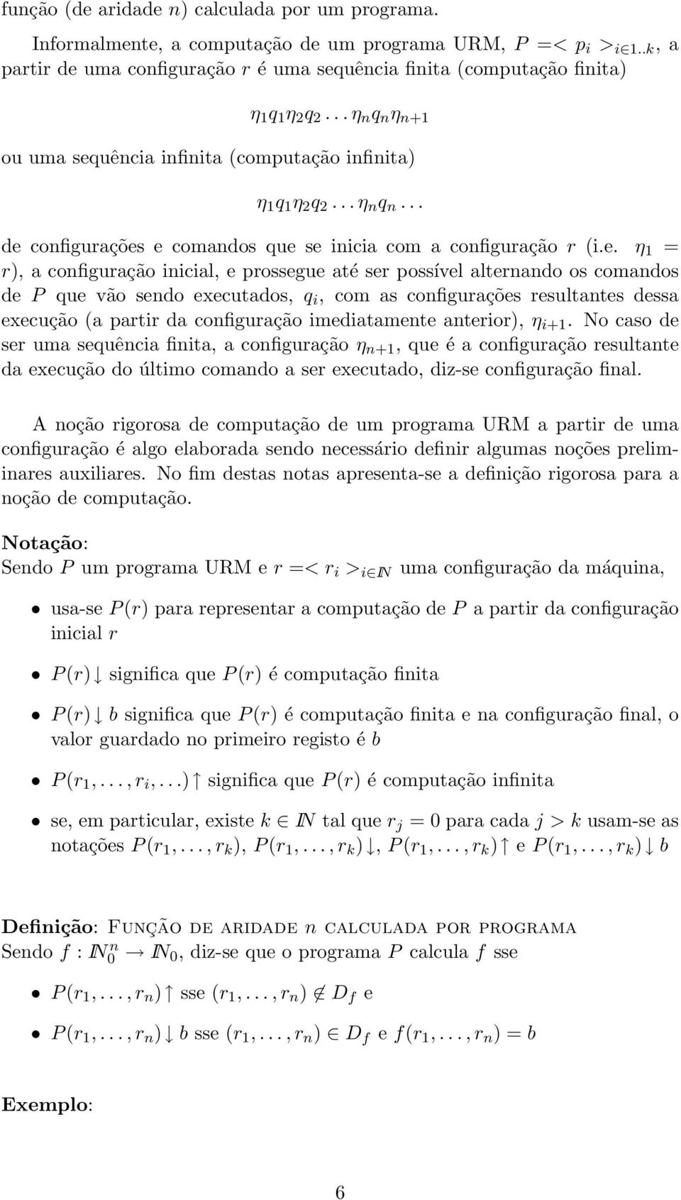 e. η 1 = r), a configuração inicial, e prossegue até ser possível alternando os comandos de P que vão sendo executados, q i, com as configurações resultantes dessa execução (a partir da configuração