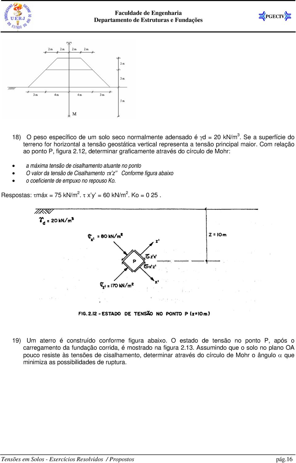 12, determinar graficamente através do círculo de Mohr: a máxima tensão de cisalhamento atuante no ponto O valor da tensão de Cisalhamento τx z Conforme figura abaixo o coeficiente de empuxo no