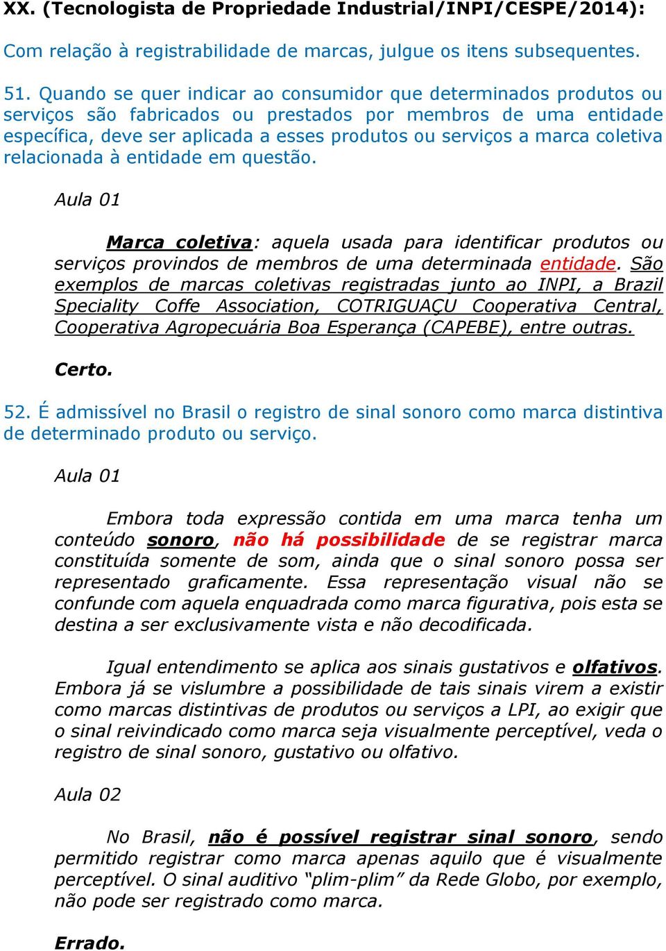 coletiva relacionada à entidade em questão. Marca coletiva: aquela usada para identificar produtos ou serviços provindos de membros de uma determinada entidade.