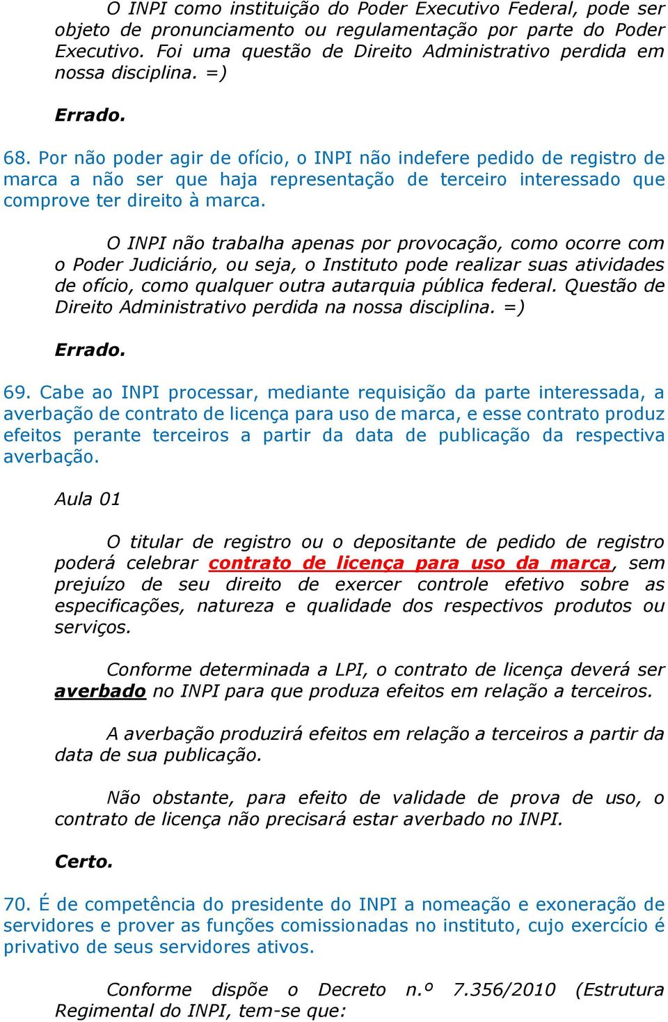 Por não poder agir de ofício, o INPI não indefere pedido de registro de marca a não ser que haja representação de terceiro interessado que comprove ter direito à marca.