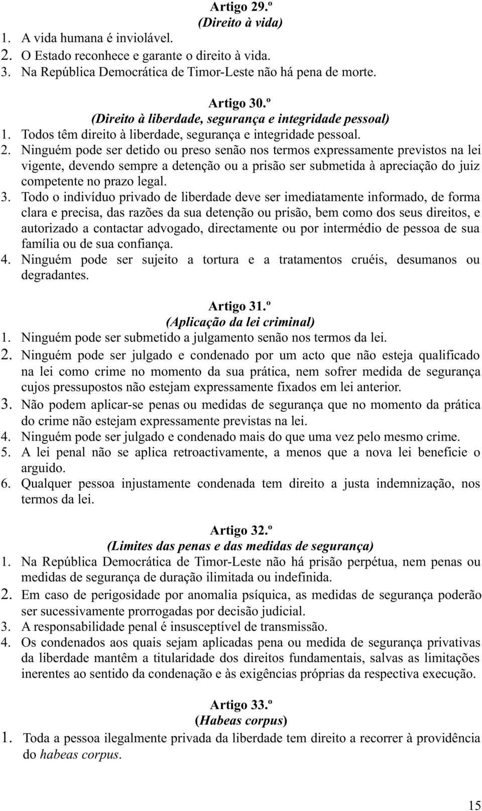 Ninguém pode ser detido ou preso senão nos termos expressamente previstos na lei vigente, devendo sempre a detenção ou a prisão ser submetida à apreciação do juiz competente no prazo legal. 3.