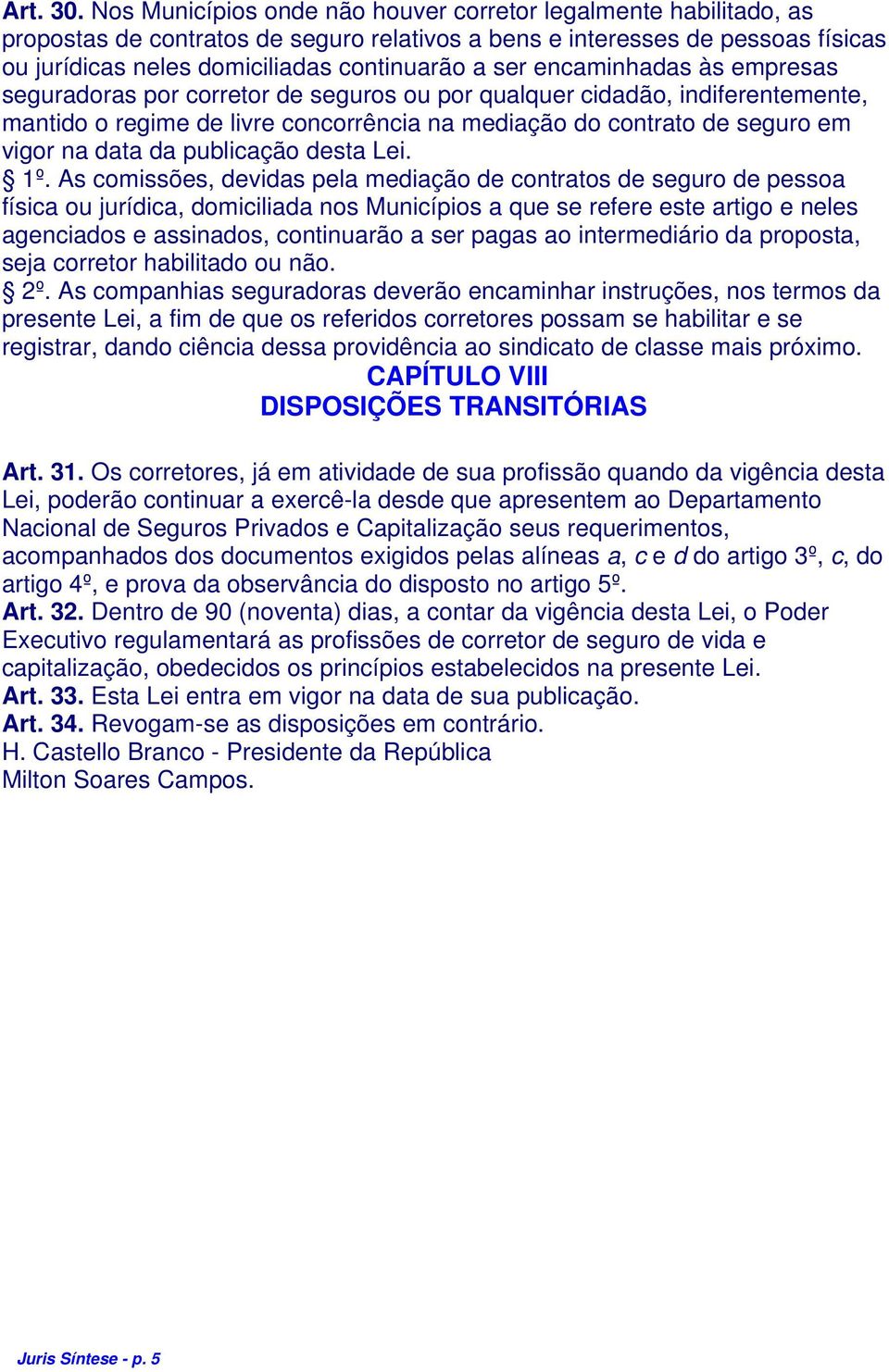 encaminhadas às empresas seguradoras por corretor de seguros ou por qualquer cidadão, indiferentemente, mantido o regime de livre concorrência na mediação do contrato de seguro em vigor na data da