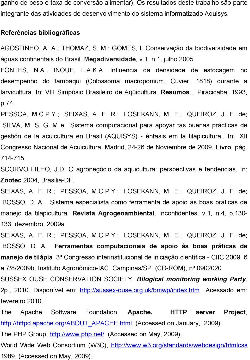 In: VIII Simpósio Brasileiro de Aqüicultura. Resumos... Piracicaba, 1993, p.74. PESSOA, M.C.P.Y.; SEIXAS, A. F. R.; LOSEKANN, M. E.; QUEIROZ, J. F. de; SILVA, M. S. G.