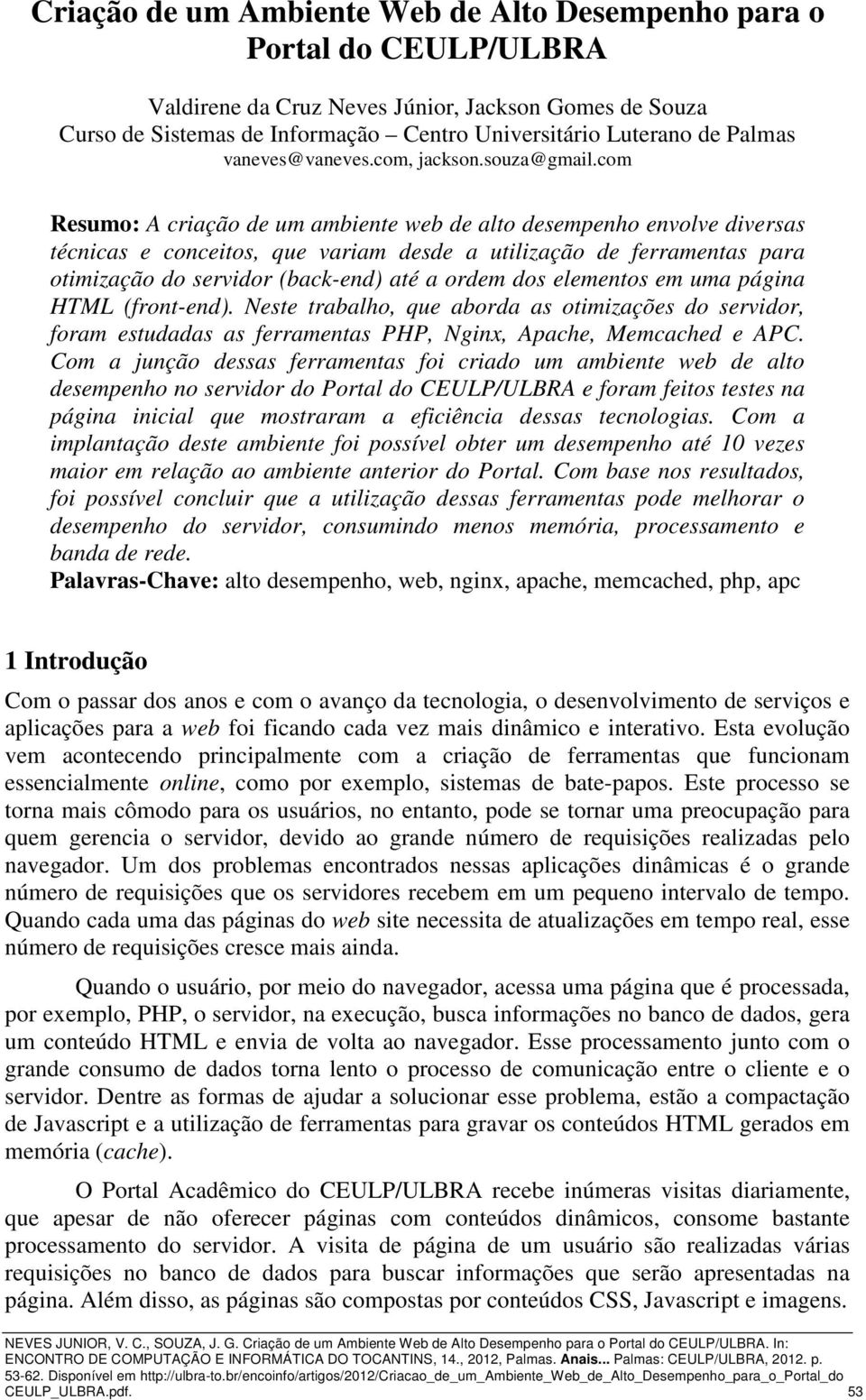 com Resumo: A criação de um ambiente web de alto desempenho envolve diversas técnicas e conceitos, que variam desde a utilização de ferramentas para otimização do servidor (back-end) até a ordem dos