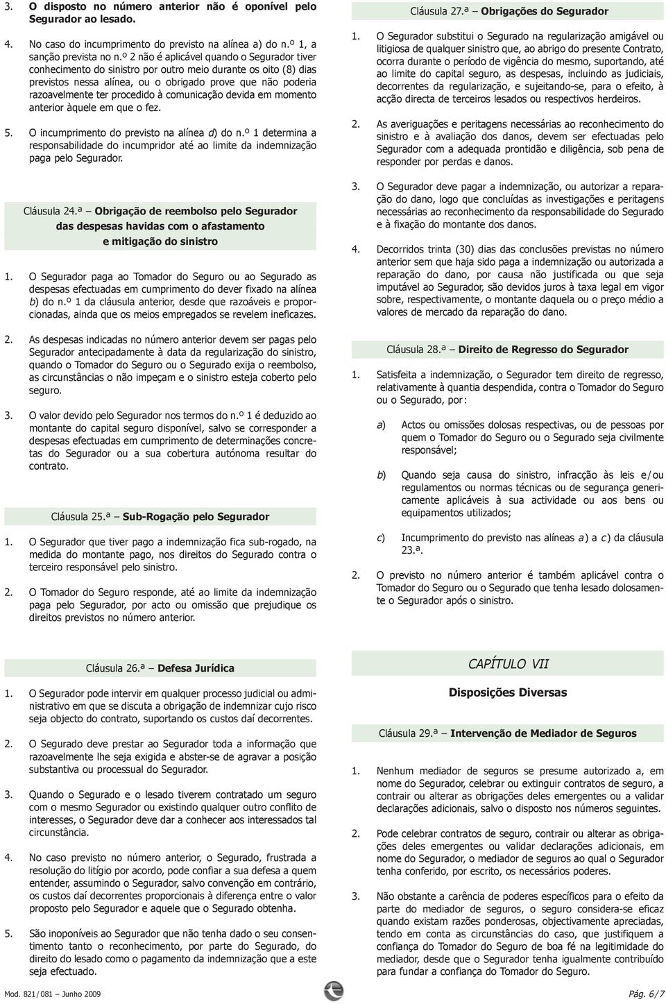 comunicação devida em mo mento anterior àquele em que o fez. 5. O incumprimento do previsto na alínea d) do n.