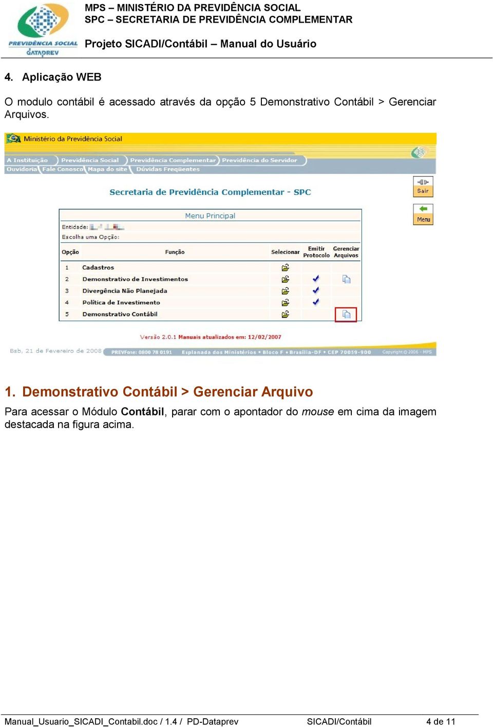 Demonstrativo Contábil > Gerenciar Arquivo Para acessar o Módulo Contábil, parar com