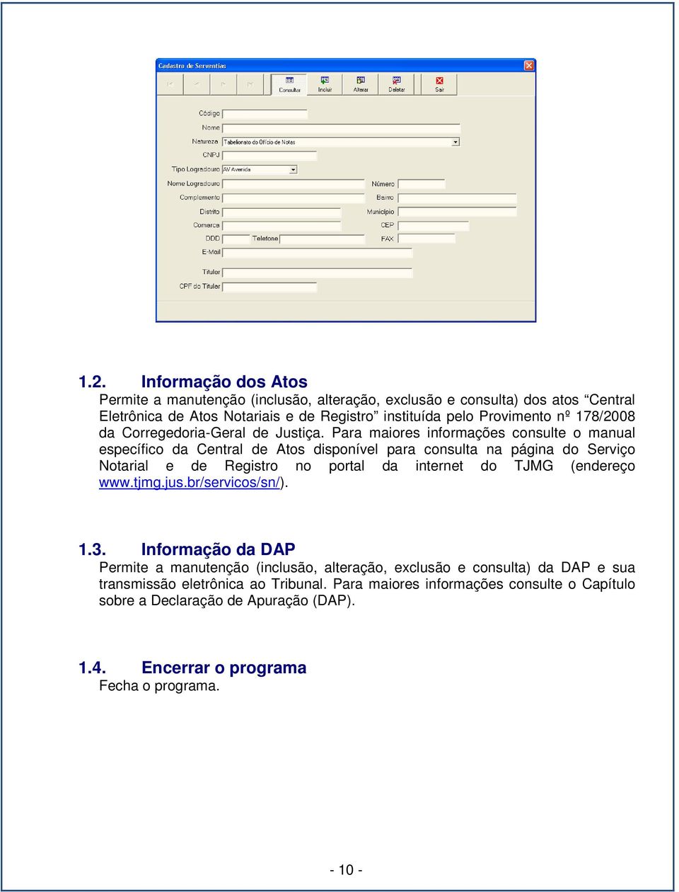 Para maiores informações consulte o manual específico da Central de Atos disponível para consulta na página do Serviço Notarial e de Registro no portal da internet do TJMG