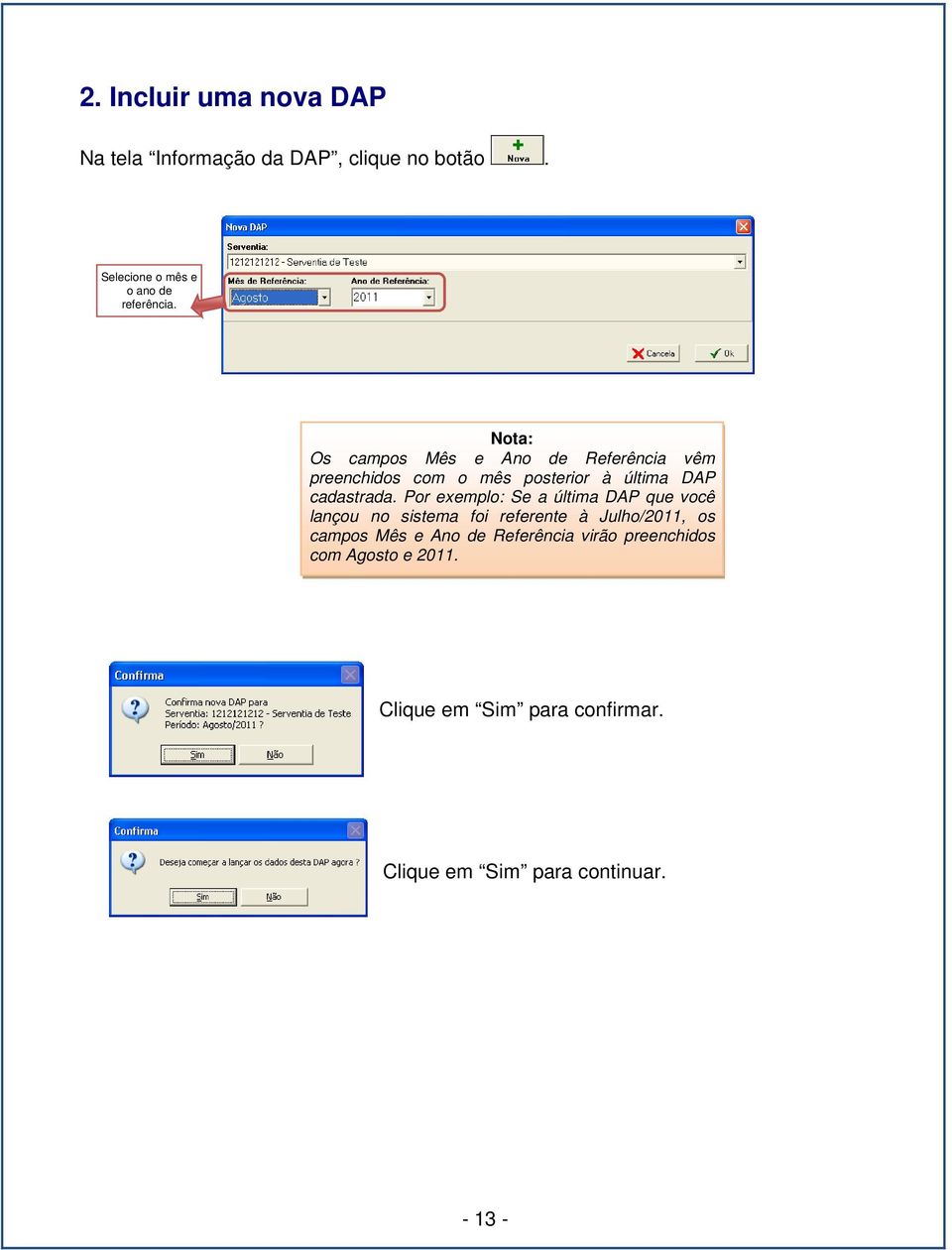 Por exemplo: Se a última DAP que você lançou no sistema foi referente à Julho/2011, os campos Mês e Ano de