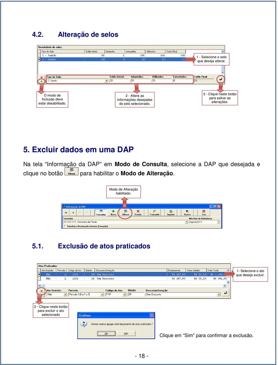 Excluir dados em uma DAP Na tela Informação da DAP em Modo de Consulta, selecione a DAP que desejada e clique no botão para habilitar o Modo de