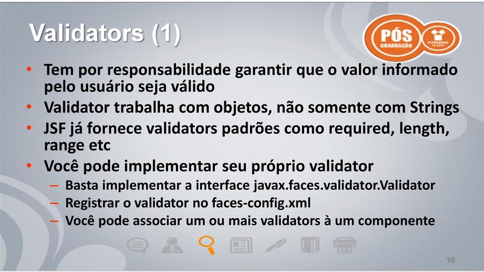 range etc Você pode implementar seu próprio validator Basta implementar a interface javax.faces.validator.validator Registrar o validator no faces-config.