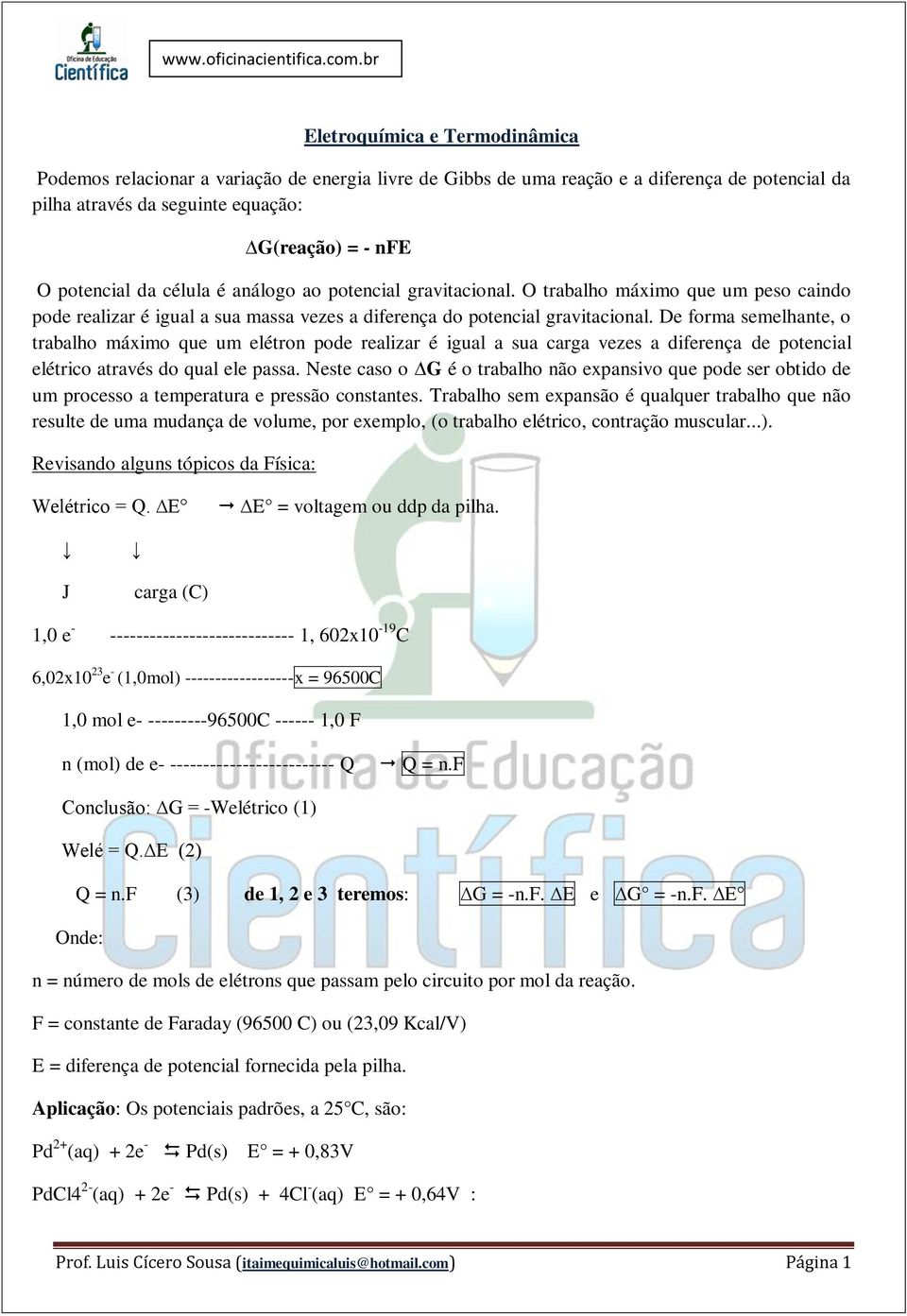 De forma semelhante, o trabalho máximo que um elétron pode realizar é igual a sua carga vezes a diferença de potencial elétrico através do qual ele passa.