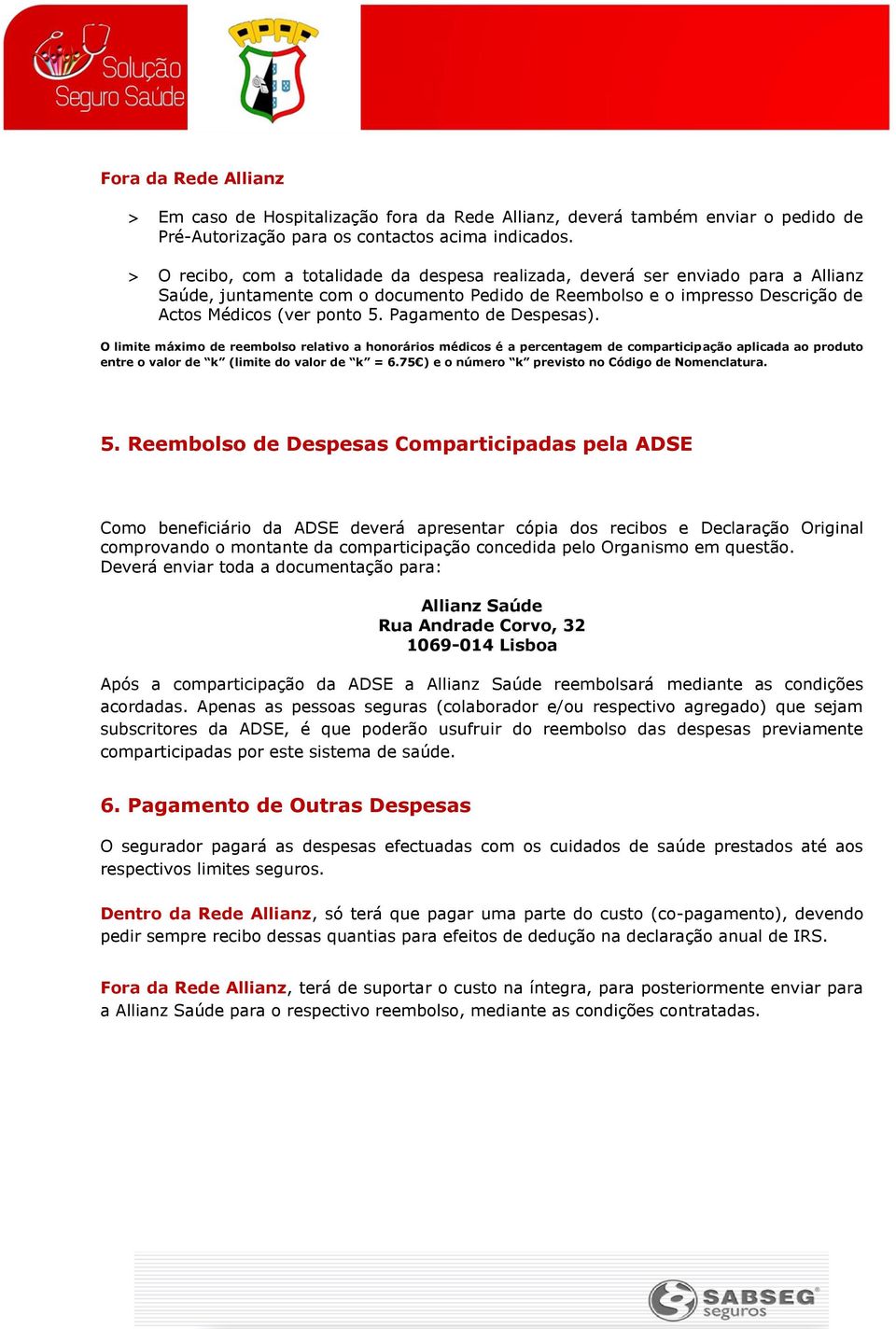 Pagamento de Despesas). O limite máximo de reembolso relativo a honorários médicos é a percentagem de comparticipação aplicada ao produto entre o valor de k (limite do valor de k = 6.