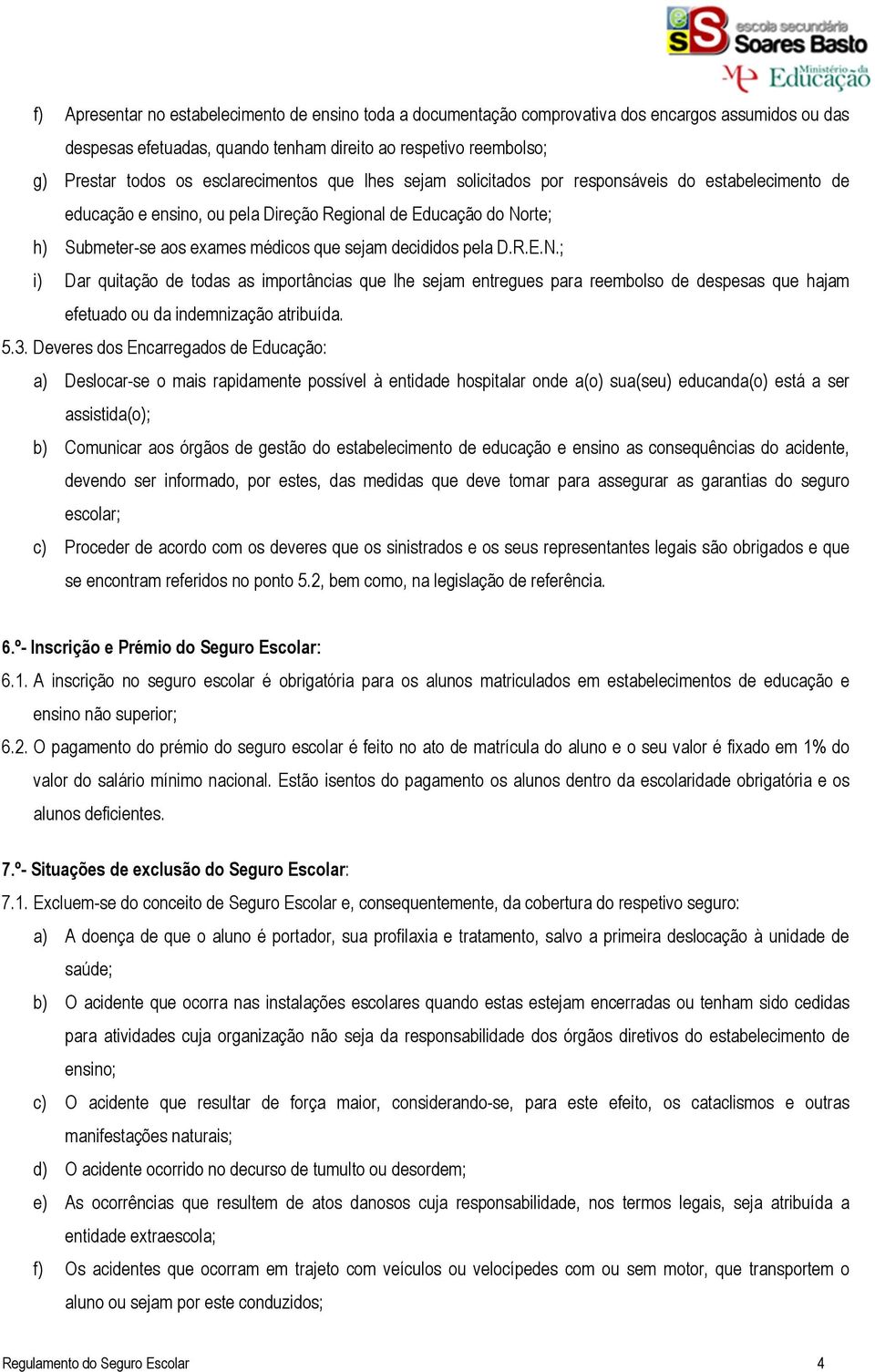 decididos pela D.R.E.N.; i) Dar quitação de todas as importâncias que lhe sejam entregues para reembolso de despesas que hajam efetuado ou da indemnização atribuída. 5.3.