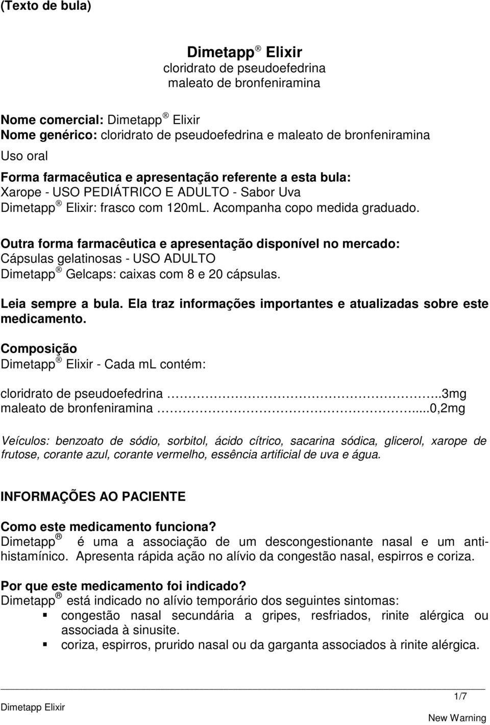 Outra forma farmacêutica e apresentação disponível no mercado: Cápsulas gelatinosas - USO ADULTO Dimetapp Gelcaps: caixas com 8 e 20 cápsulas. Leia sempre a bula.