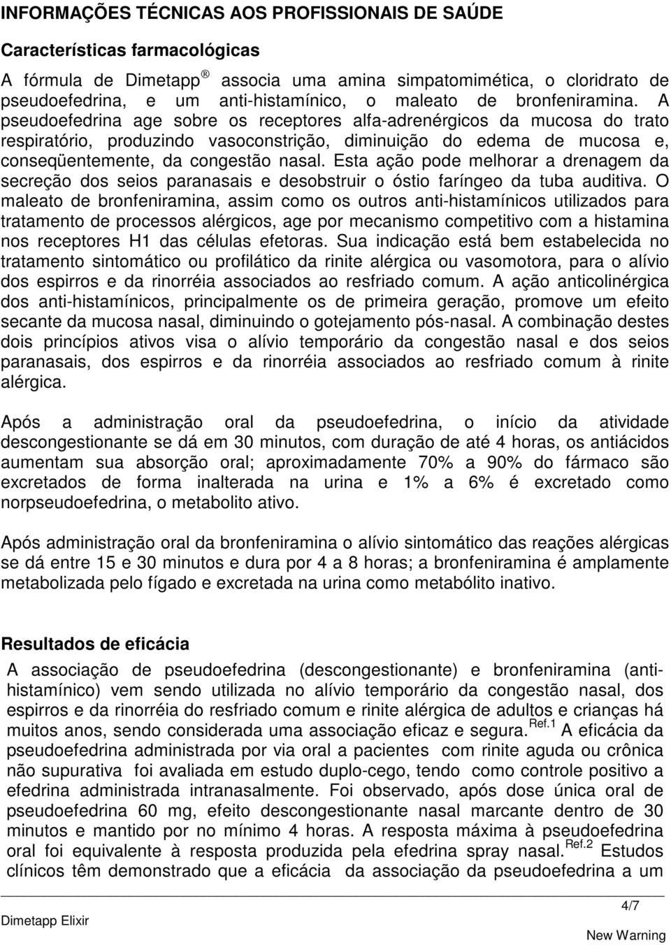 A pseudoefedrina age sobre os receptores alfa-adrenérgicos da mucosa do trato respiratório, produzindo vasoconstrição, diminuição do edema de mucosa e, conseqüentemente, da congestão nasal.