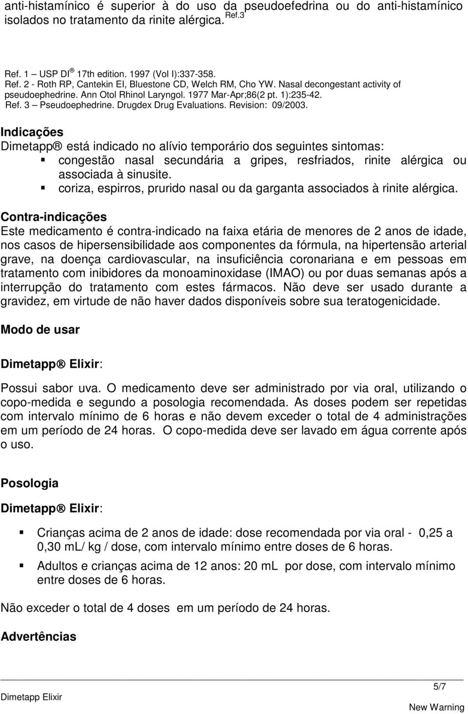 Indicações Dimetapp está indicado no alívio temporário dos seguintes sintomas: congestão nasal secundária a gripes, resfriados, rinite alérgica ou associada à sinusite.