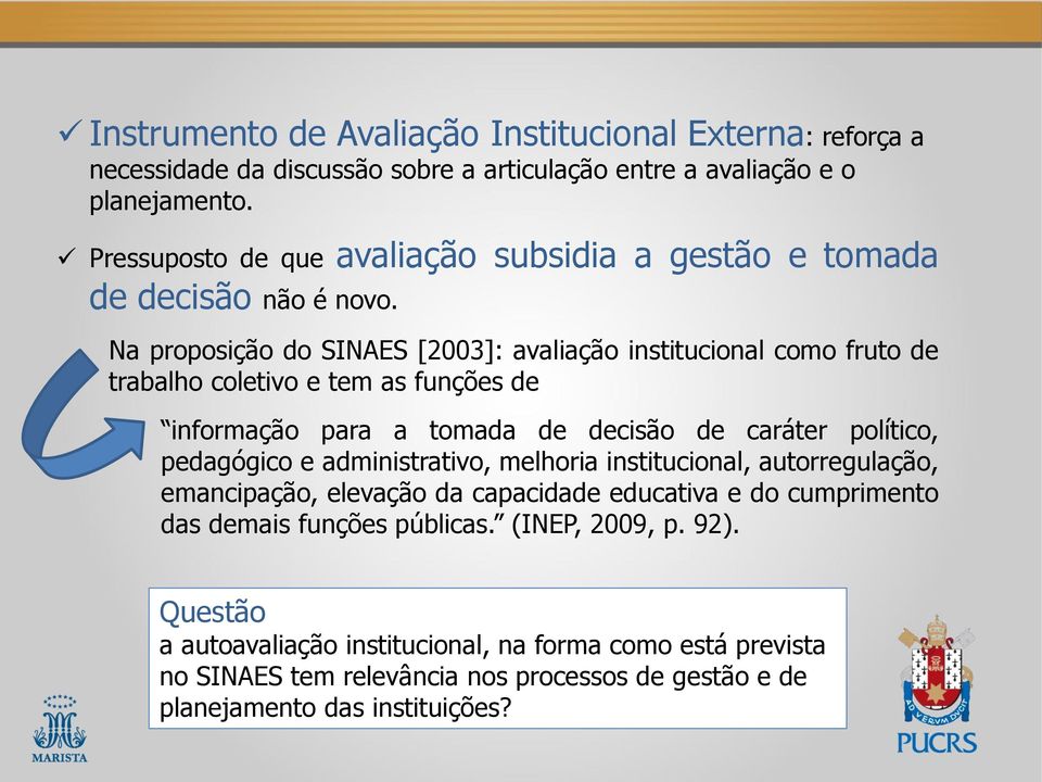 Na proposição do SINAES [2003]: avaliação institucional como fruto de trabalho coletivo e tem as funções de informação para a tomada de decisão de caráter político, pedagógico e