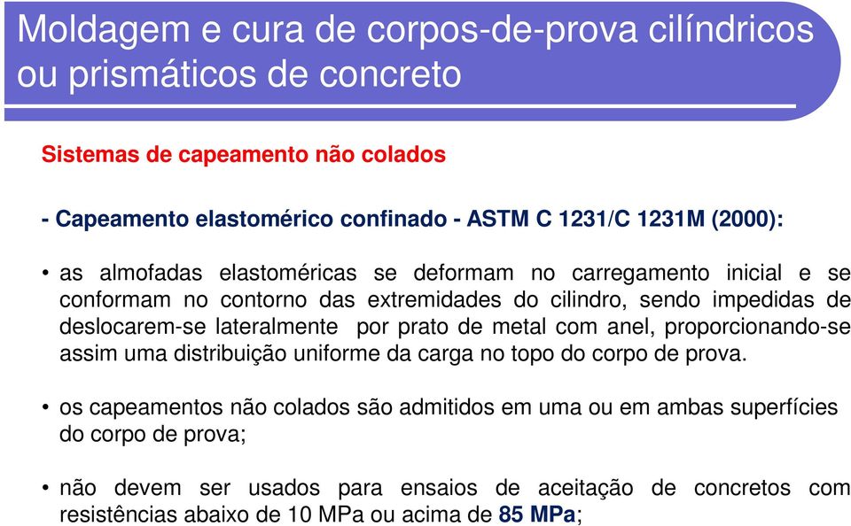 deslocarem-se lateralmente por prato de metal com anel, proporcionando-se assim uma distribuição uniforme da carga no topo do corpo de prova.