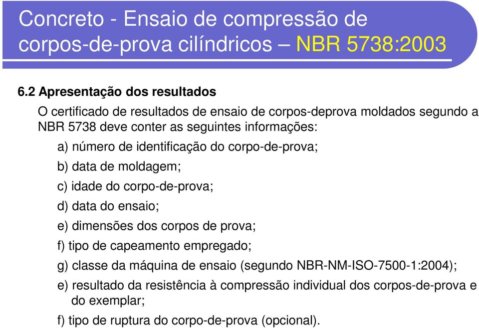 a) número de identificação do corpo-de-prova; b) data de moldagem; c) idade do corpo-de-prova; d) data do ensaio; e) dimensões dos corpos de prova; f)