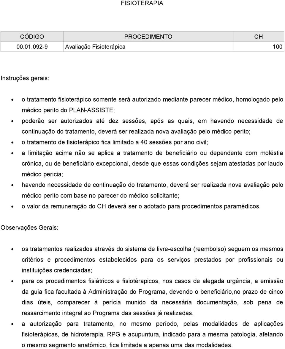 após as quais, em havendo necessidade de continuação do tratamento, deverá ser realizada nova avaliação pelo médico perito; o tratamento de fisioterápico fica limitado a 40 sessões por ano civil; a