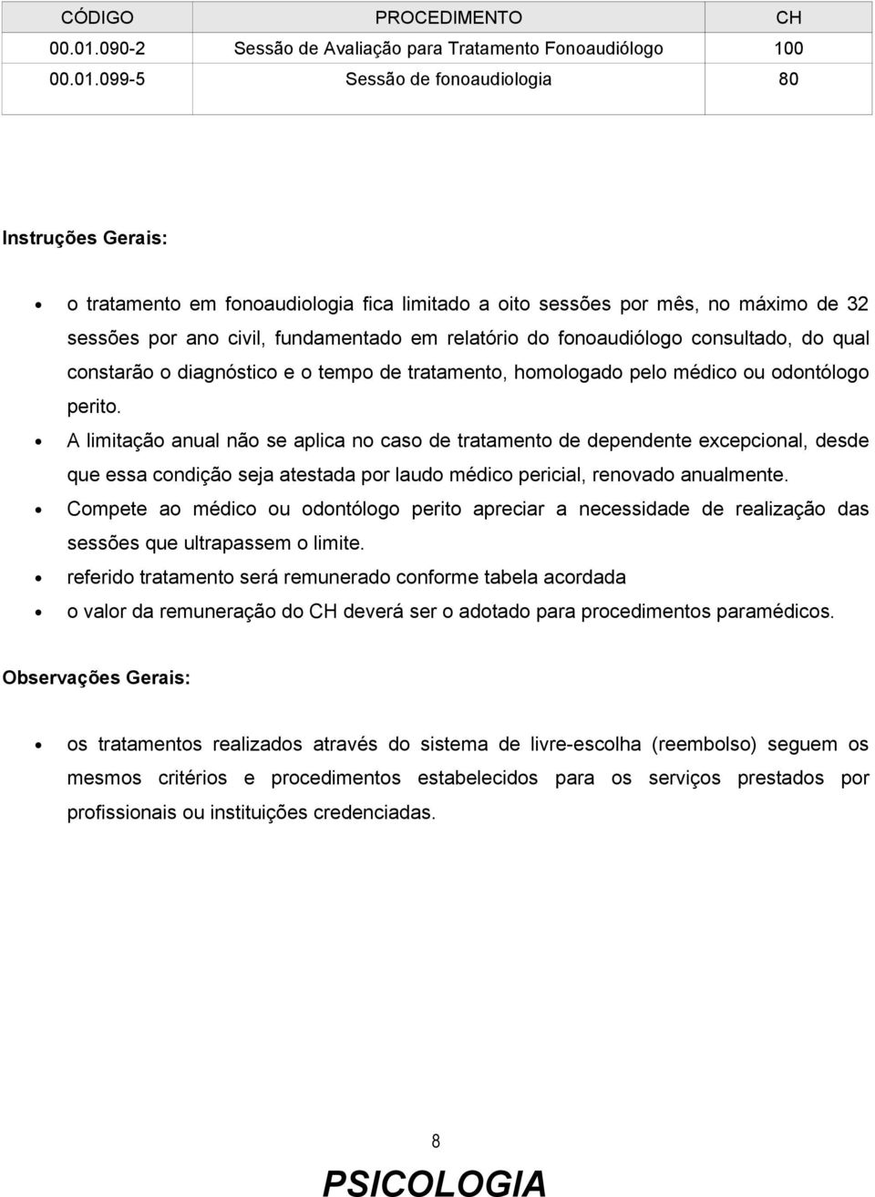 ano civil, fundamentado em relatório do fonoaudiólogo consultado, do qual constarão o diagnóstico e o tempo de tratamento, homologado pelo médico ou odontólogo perito.