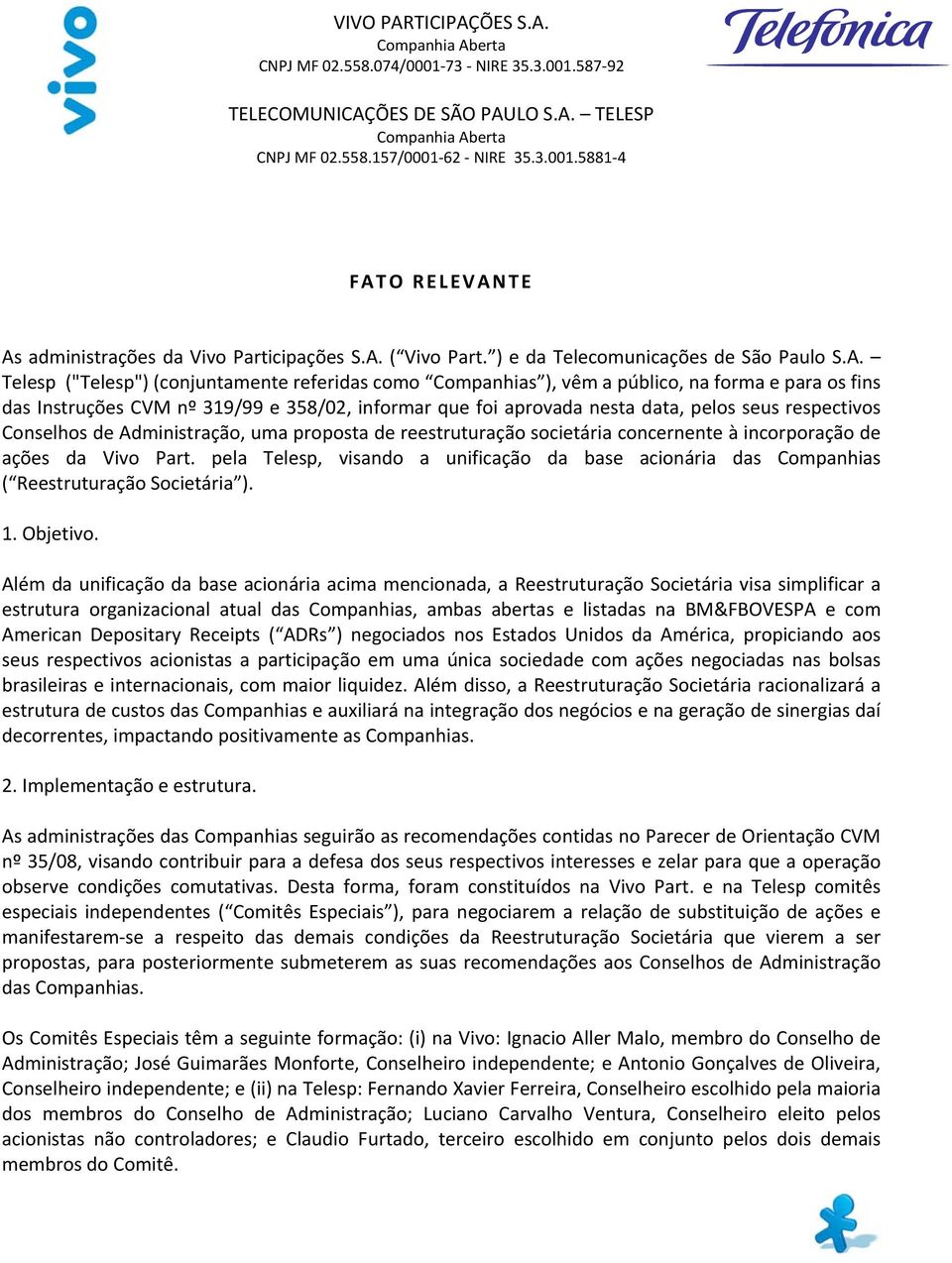 concernente à incorporação de ações da Vivo Part. pela Telesp, visando a unificação da base acionária das Companhias ( Reestruturação Societária ). 1. Objetivo.