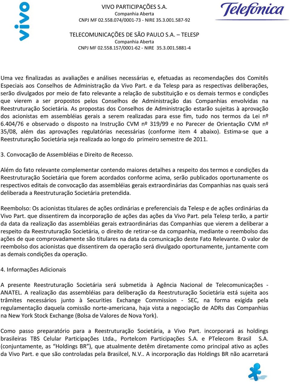 Administração das Companhias envolvidas na Reestruturação Societária.