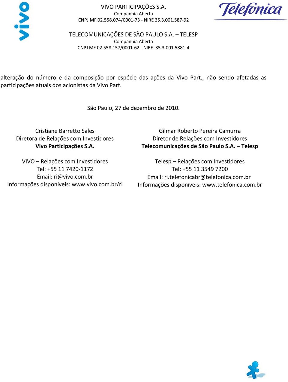 VIVO Relações com Investidores Tel: +55 11 7420 1172 Email: ri@vivo.com.br Informações disponíveis: www.vivo.com.br/ri Gilmar Roberto Pereira Camurra Diretor de Relações com Investidores Telecomunicações de São Paulo S.