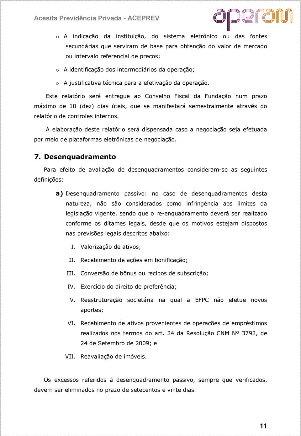 Este relatório será entregue ao Conselho Fiscal da Fundação num prazo máximo de 10 (dez) dias úteis, que se manifestará semestralmente através do relatório de controles internos.