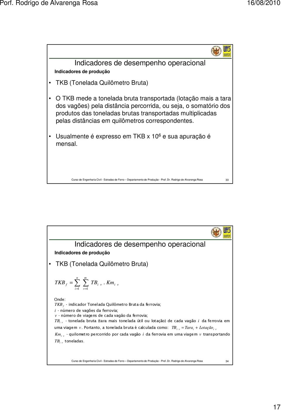 33 Indicadores de desempenho operacional Indicadores de produção TKB (Tonelada Quilômetro Bruta) f n m TKB = TB.