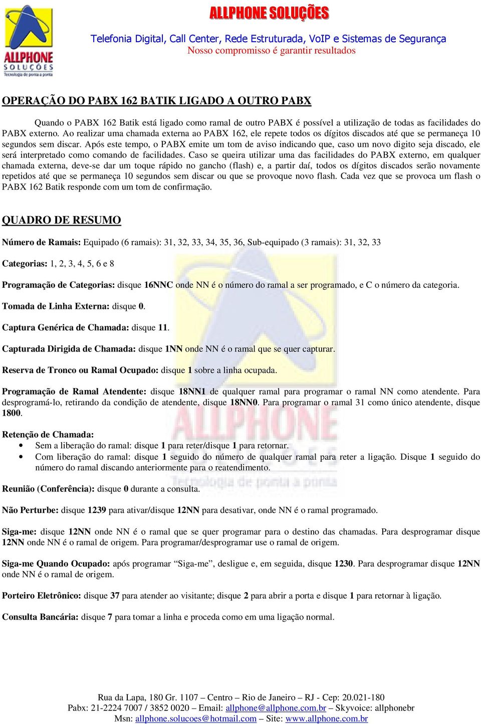 Após este tempo, o PABX emite um tom de aviso indicando que, caso um novo digito seja discado, ele será interpretado como comando de facilidades.