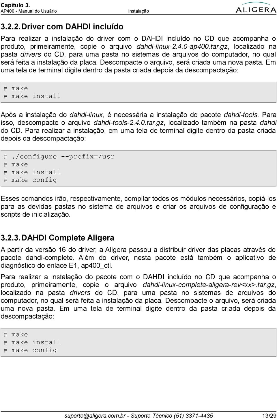 Em uma tela de terminal digite dentro da pasta criada depois da descompactação: # make # make install Após a instalação do dahdi-linux, é necessária a instalação do pacote dahdi-tools.