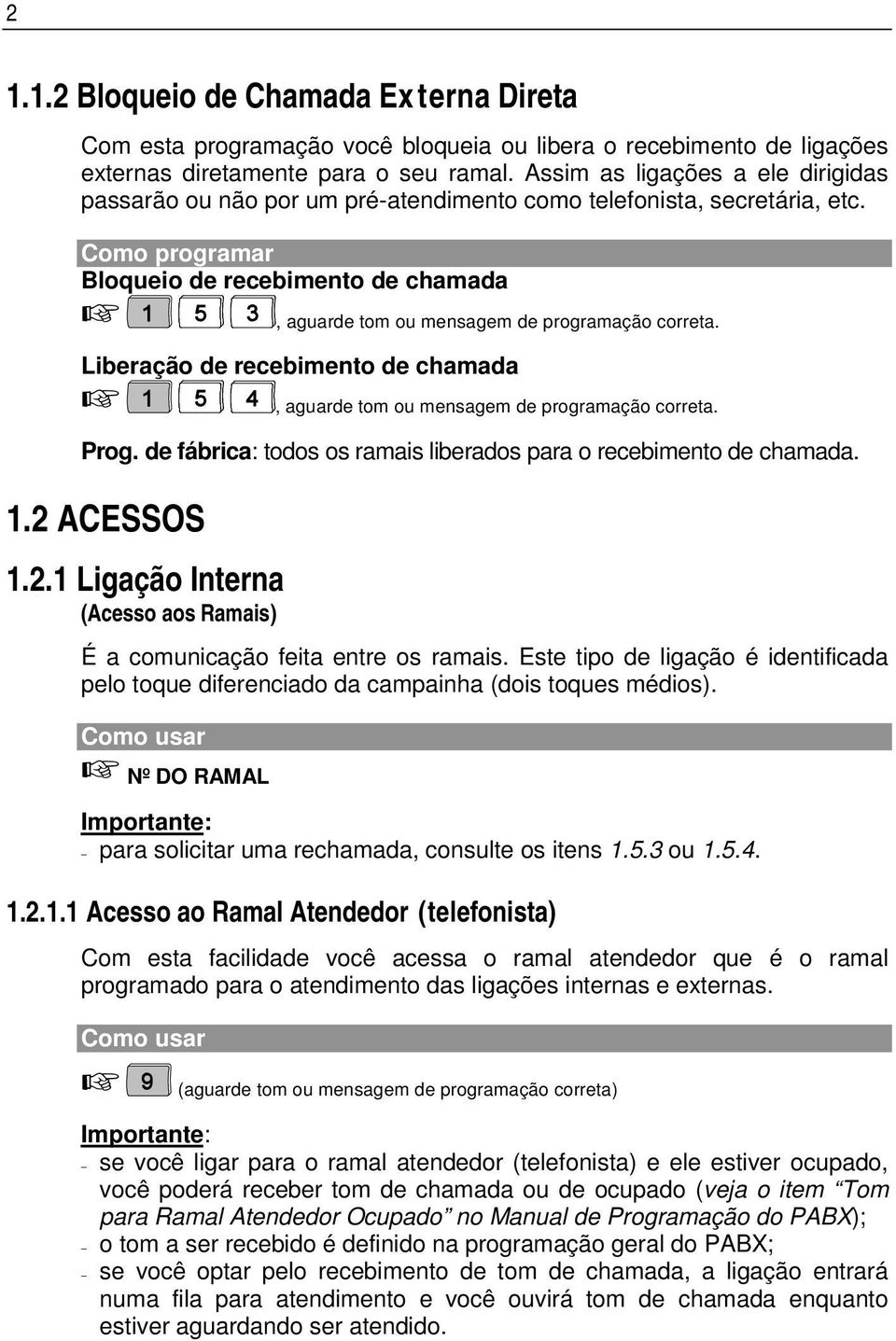 de fábrica: todos os ramais liberados para o recebimento de chamada. 1.2 ACESSOS 1.2.1 Ligação Interna (Acesso aos Ramais) É a comunicação feita entre os ramais.