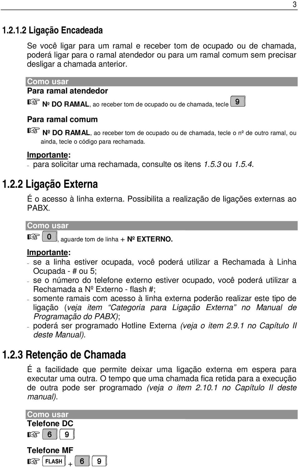 tecle o código para rechamada. para solicitar uma rechamada, consulte os itens 1.5.3 ou 1.5.4. 1.2.2 Ligação Externa É o acesso à linha externa. Possibilita a realização de ligações externas ao PABX.