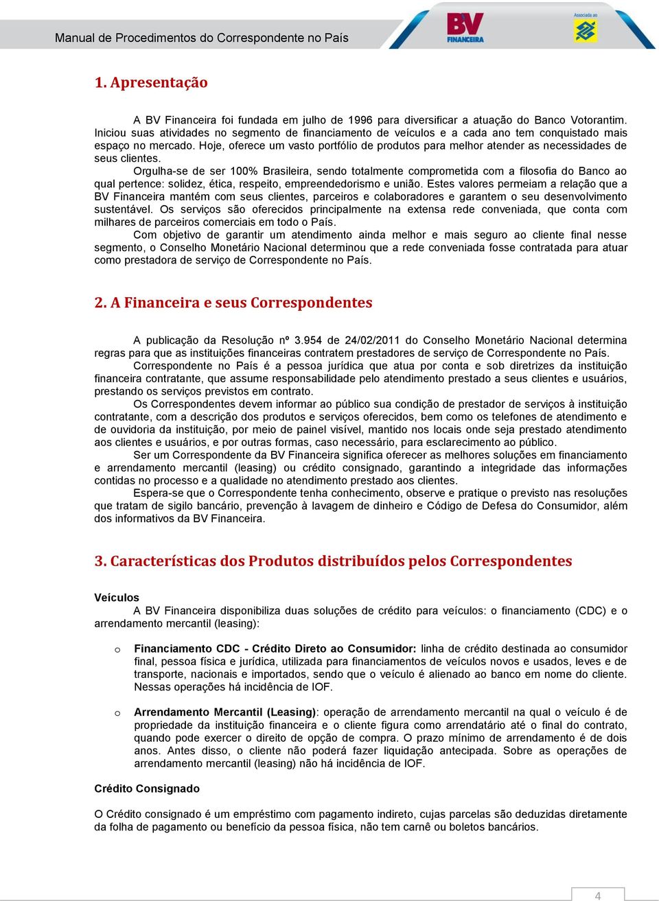 Orgulha-se de ser 100% Brasileira, send ttalmente cmprmetida cm a filsfia d Banc a qual pertence: slidez, ética, respeit, empreendedrism e uniã.