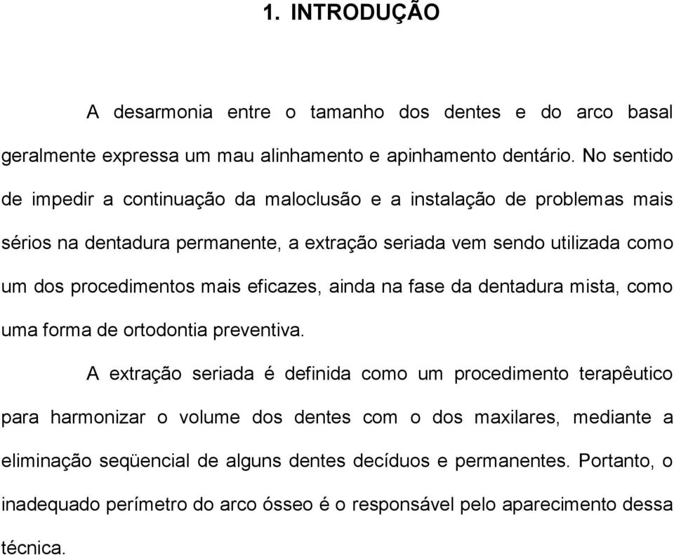 procedimentos mais eficazes, ainda na fase da dentadura mista, como uma forma de ortodontia preventiva.