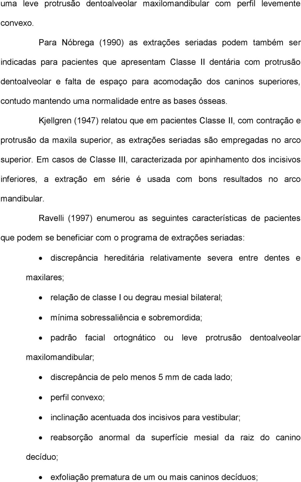 superiores, contudo mantendo uma normalidade entre as bases ósseas.