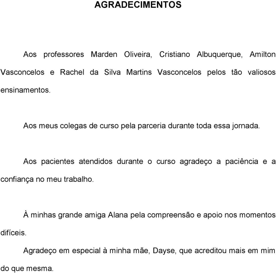 Aos pacientes atendidos durante o curso agradeço a paciência e a confiança no meu trabalho.