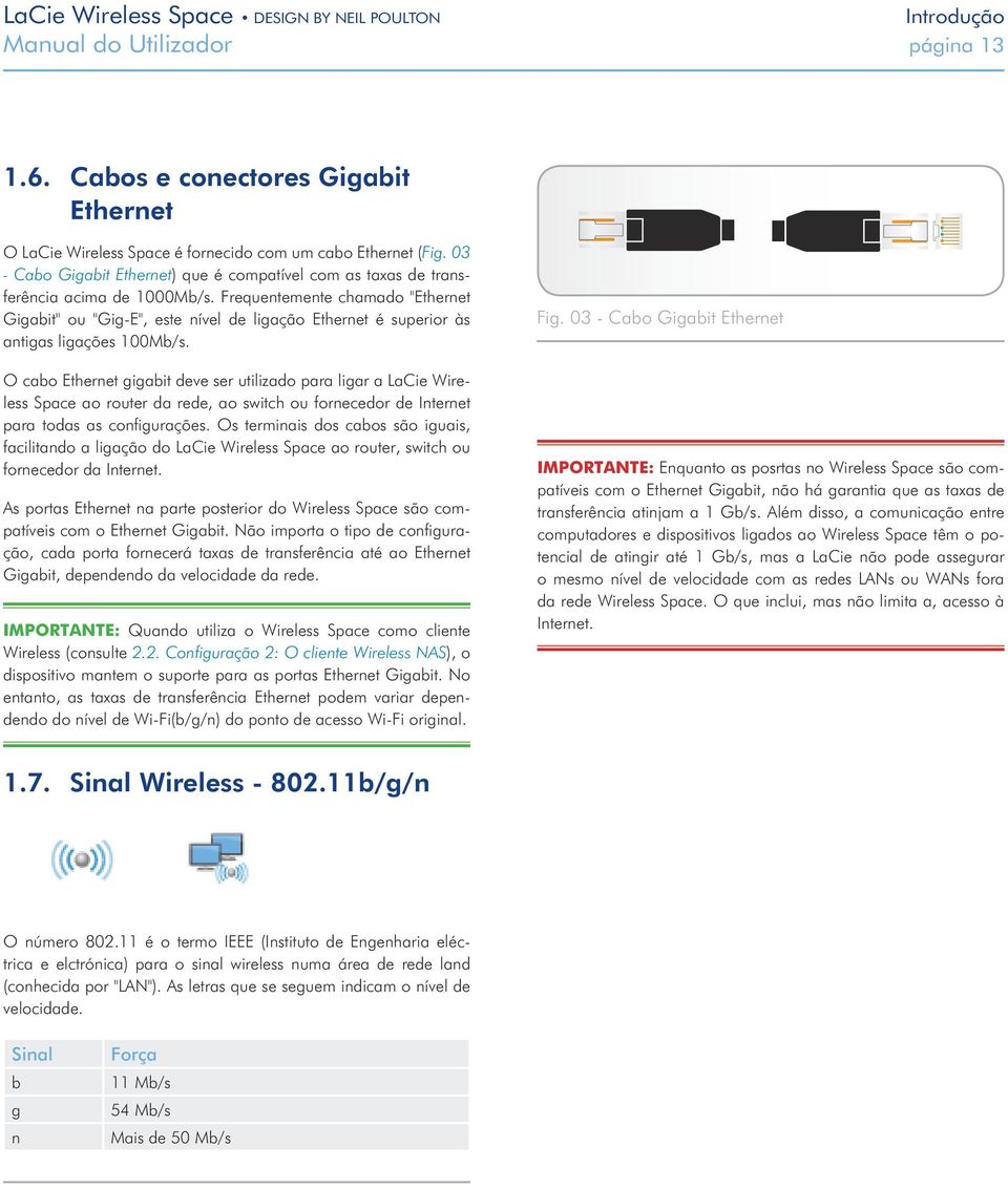 Frequentemente chamado "Ethernet Gigabit" ou "Gig-E", este nível de ligação Ethernet é superior às antigas ligações 100Mb/s.