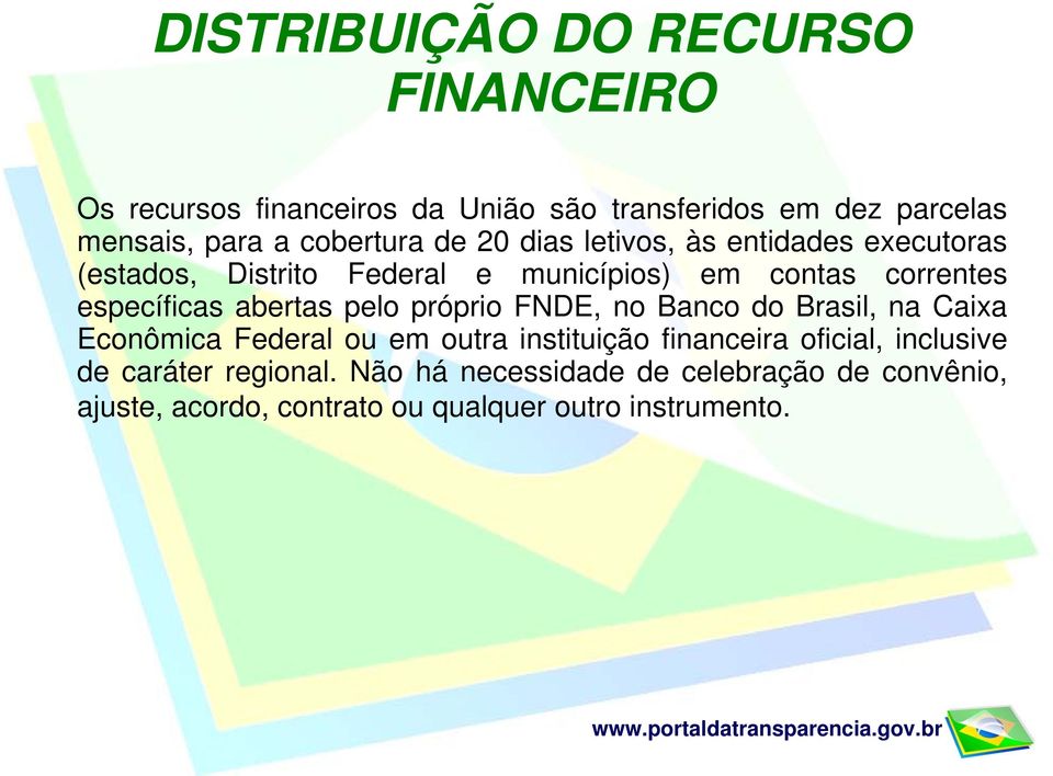 específicas abertas pelo próprio FNDE, no Banco do Brasil, na Caixa Econômica Federal ou em outra instituição financeira